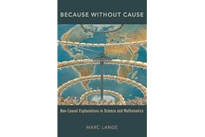 Because Without Cause: Non-Casual Explanations In Science and Mathematics: Non-causal Explanations in Science and Mathematics (Oxford Studies in Philosophy of Science)