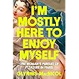 Penguin Life I'm Mostly Here to Enjoy Myself: One Woman's Pursuit of Pleasure in Paris