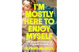 I'm Mostly Here to Enjoy Myself: One Woman's Pursuit of Pleasure in Paris