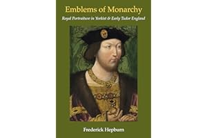 Emblems of Monarchy: Royal Portraiture in Yorkist and Early Tudor England (Studies in Medieval and Early Renaissance Art History)