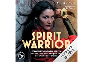 Spirit Warrior: Folge mutig deinem Herzen – mit der Kraft einer Kriegerin und der Weisheit der Shaolin