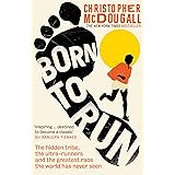 Born to Run: The Hidden Tribe, the Ultra-Runners, and the Greatest Race the World Has Never Seen