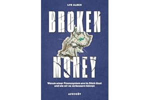 Broken Money: Warum unser Finanzsystem uns im Stich lässt und wie wir es verbessern können – Weltwirtschaft, Geld, Inflation, Bitcoin & Kryptowährung sowie globale Finanzen erklärt