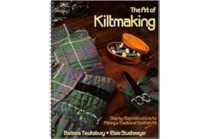 The Art of Kiltmaking: Step-by-Step Instructions for Making a Traditional Scottish Kilt