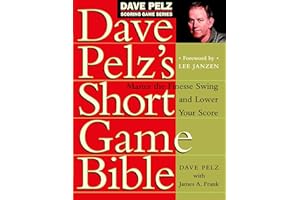 Dave Pelz's Short Game Bible: Master the Finesse Swing and Lower Your Score (Dave Pelz Scoring Game, Band 1)