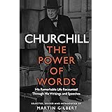 Churchill: The Power of Words: His remarkable life recounted through his writings and speeches