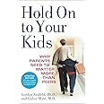 Hold On to Your Kids: Why Parents Need to Matter More Than Peers