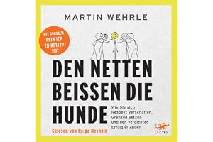 Den Netten beißen die Hunde: Wie Sie sich Respekt verschaffen, Grenzen setzen und den verdienten Erfolg erlangen