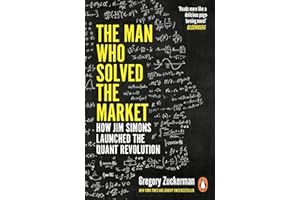 The Man Who Solved the Market: How Jim Simons Launched the Quant Revolution SHORTLISTED FOR THE FT & MCKINSEY BUSINESS BOOK OF THE YEAR AWARD 2019