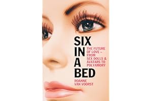 Six in a Bed: The Future of Love - from Sex Dolls and Avatars to Polyamory