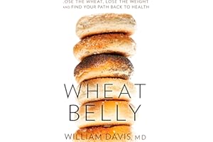 Wheat Belly: Lose the Wheat, Lose the Weight, and Find Your Path Back to Health