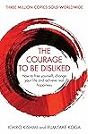 The Courage To Be Disliked: How to free yourself, change your life and achieve real happiness