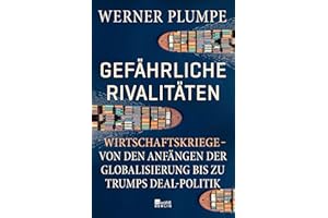 Gefährliche Rivalitäten: Wirtschaftskriege – von den Anfängen der Globalisierung bis zu Trumps Deal-Politik | Wer die Konflikte der Gegenwart verstehen will, muss dieses Buch lesen.