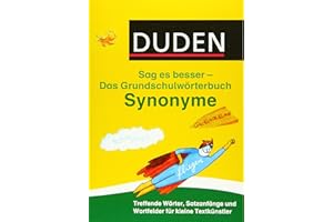 Duden Das Grundschulwörterbuch – Sag es besser – Synonyme: Treffende Wörter, Satzanfänge und Wortfelder für kleine Textkünstler (Duden - Grundschulwörterbücher)
