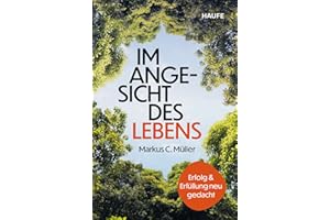 Im Angesicht des Lebens: Erfolg und Erfüllung neu gedacht . Durch die Auseinandersetzung mit der eigenen Endlichkeit wieder Sinn in der Arbeit finden und ein glückliches Leben führen