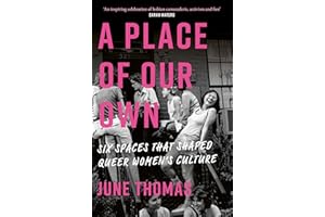 A Place of Our Own: Six Spaces That Shaped Queer Women's Culture - 'An inspiring celebration of lesbian camaraderie, activism and fun' (Sarah Waters)