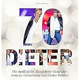 70 Jahre Dieter: Die inoffizielle, illustrierte Biografie zum 70. Geburtstag von Dieter Bohlen