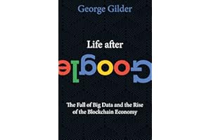 Life After Google: The Fall of Big Data and the Rise of the Blockchain Economy