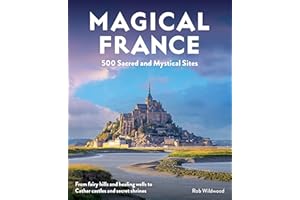 Magical France: 500 Sacred and Mystical Sites