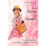La donna di charme: Guida pratica allo stile senza tempo