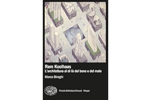 Rem Koolhaas. L’architettura al di là del bene e del male (Piccola biblioteca Einaudi. Mappe)