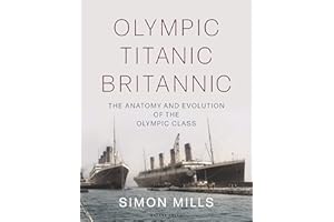 Olympic Titanic Britannic: The anatomy and evolution of the Olympic Class