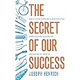 The Secret of Our Success: How Culture is Driving Human Evolution, Domesticating Our Species, and Making Us Smarter