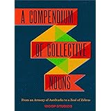 Compendium of Collective Nouns: From an Armory of Aardvarks to a Zeal of Zebras