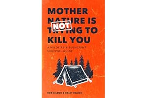 Mother Nature is Not Trying to Kill You: A Wildlife & Bushcraft Survival Guide (Camping & Hunting Survival Book)