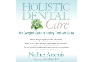 Holistic Dental Care: The Complete Guide to Healthy Teeth and Gums