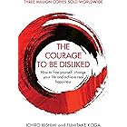 The Courage To Be Disliked: How to free yourself, change your life and achieve real happiness (Courage To series)