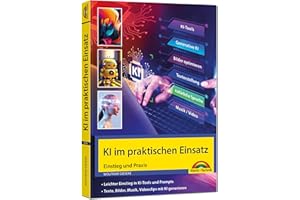 KI im praktischen Einsatz - Einstieg in KI Tools und Prompts - Texte, Bilder, Musik, Videoclips mit KI generieren: ChatGPT, Copilot, DeepL und andere Tools in der Praxis