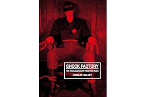 Shock Factory: The Visual Culture of Industrial Music (Global Punk)