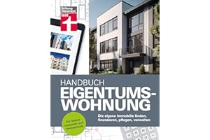 Handbuch Eigentumswohnung - die Immobilie als Investition: Die eigene Immobilie finden, finanzieren, pflegen, verwalten