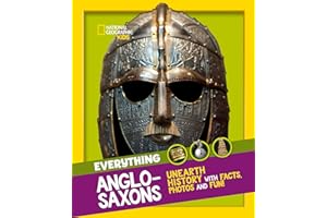 Everything: Anglo-Saxons: Unearth history with facts, photos and fun! (National Geographic Kids)