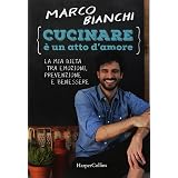 Cucinare è un atto d'amore. La mia dieta tra emozioni, prevenzione e benessere. Nuova ediz.