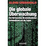 Die globale Überwachung: Der Fall Snowden, die amerikanischen Geheimdienste und die Folgen