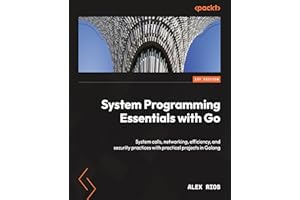 System Programming Essentials with Go: System calls, networking, efficiency, and security practices with practical projects in Golang