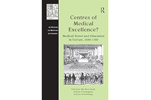 Centres of Medical Excellence?: Medical Travel and Education in Europe, 1500–1789 (The History of Medicine in Context)