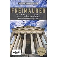 Freimaurer: Wie Sie die Prinzipien des erfolgreichsten Netzwerks der Weltgeschichte für Ihre Persönlichkeitsentwicklung nutze