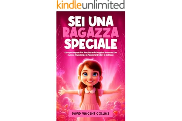 SEI UNA RAGAZZA SPECIALE: Libro per Ragazze 7-14 Anni: Storie di Coraggio e Avventura che Nutrono l'Autostima e la Fiducia nel Credere in Se Stesse