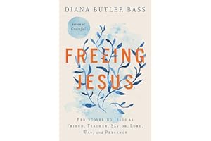 Freeing Jesus: Rediscovering Jesus as Friend, Teacher, Savior, Lord, Way, and Presence