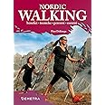 Nordic Walking: Benefici - Tecniche - Percorsi - Esercizi