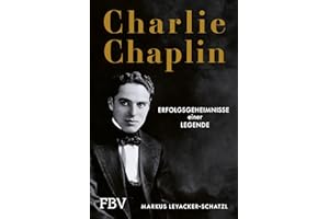 Charlie Chaplin: Erfolgsgeheimnisse einer Legende. Lernen von der Ikone des Stummfilms, unsterblich als »der Tramp«. Hochwertiges Geschenk für Filmfans
