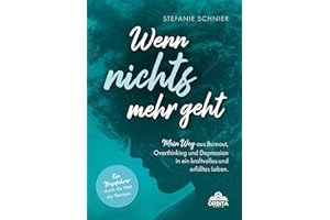Wenn nichts mehr geht: Mein Weg aus Burnout, Overthinking und Depression in ein kraftvolles und erfülltes Leben