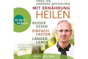 Mit Ernährung heilen: Besser essen, einfach fasten, länger leben. Neuestes Wissen aus Forschung und Praxis