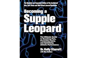 Becoming a Supple Leopard 2nd Edition: The Ultimate Guide to Resolving Pain, Preventing Injury, and Optimizing Athletic Performance