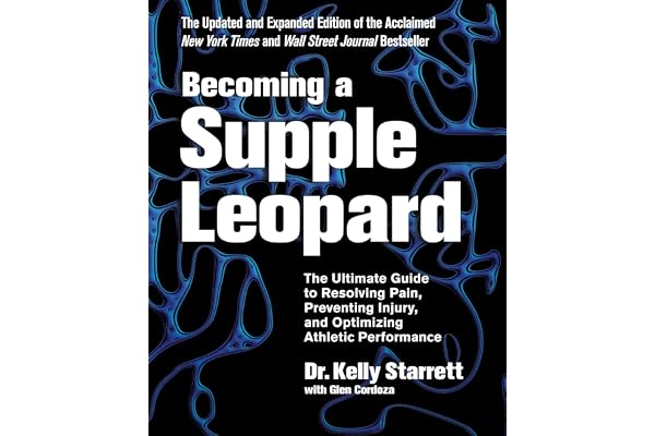 Becoming a Supple Leopard 2nd Edition: The Ultimate Guide to Resolving Pain, Preventing Injury, and Optimizing Athletic Performance