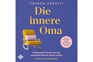 Die innere Oma: Gelassenheit lernen von der weisesten Version deiner selbst