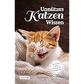 Unnützes Katzen Wissen: Verrückte Fakten rund um die Samtpfoten: Ein besonderes Buch und Geschenk für Katzen-Freunde